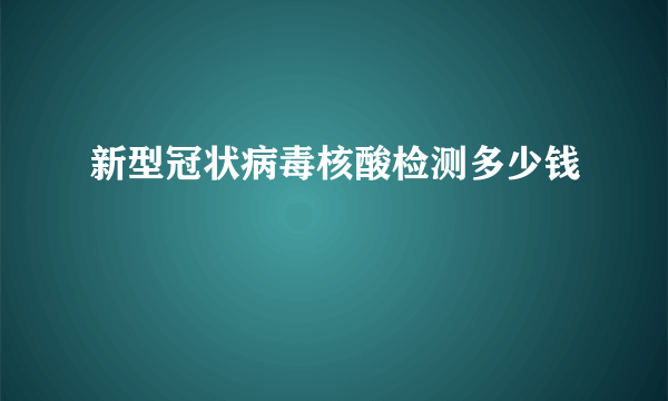 新型冠状病毒核酸检测多少钱