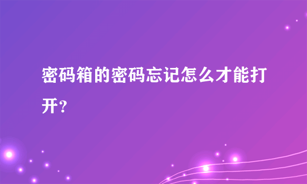 密码箱的密码忘记怎么才能打开？