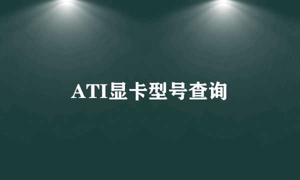 ATI显卡型号查询