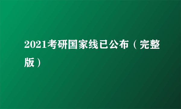 2021考研国家线已公布（完整版）