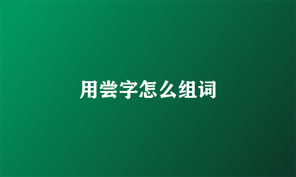 用尝字怎么组词