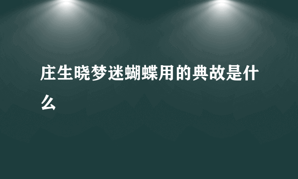 庄生晓梦迷蝴蝶用的典故是什么