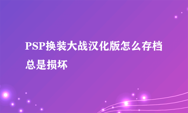 PSP换装大战汉化版怎么存档总是损坏