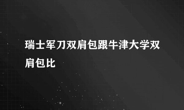 瑞士军刀双肩包跟牛津大学双肩包比