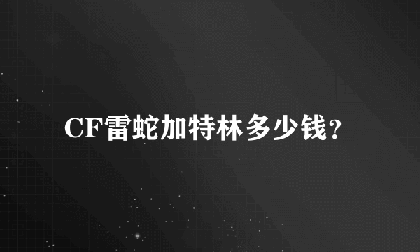 CF雷蛇加特林多少钱？