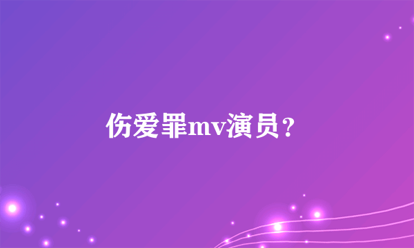 伤爱罪mv演员？