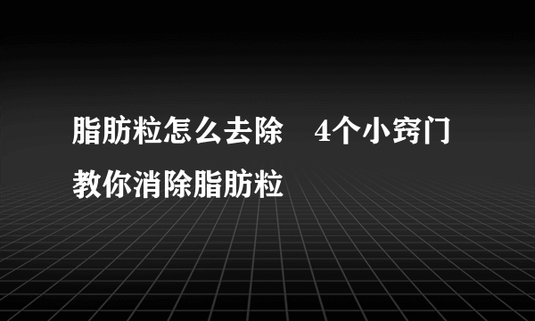 脂肪粒怎么去除 4个小窍门教你消除脂肪粒