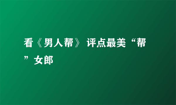 看《男人帮》 评点最美“帮”女郎