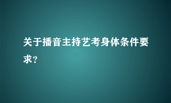 关于播音主持艺考身体条件要求？