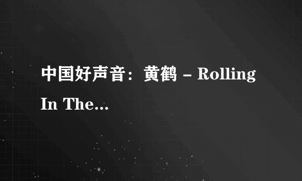 中国好声音：黄鹤 - Rolling In The Deep