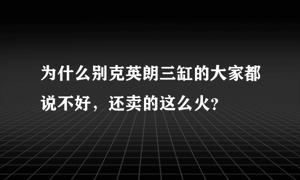 为什么别克英朗三缸的大家都说不好，还卖的这么火？