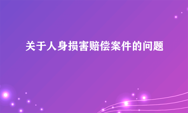 关于人身损害赔偿案件的问题