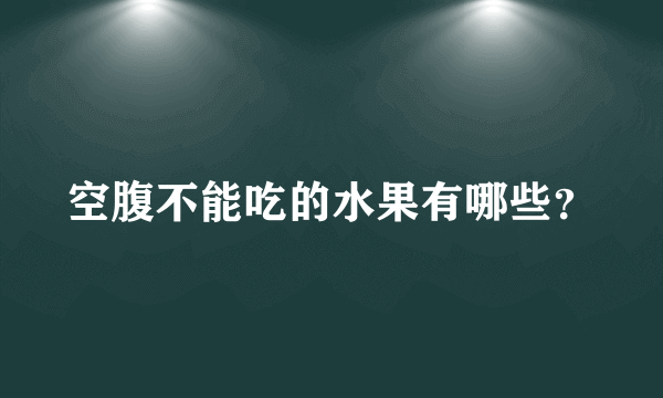 空腹不能吃的水果有哪些？