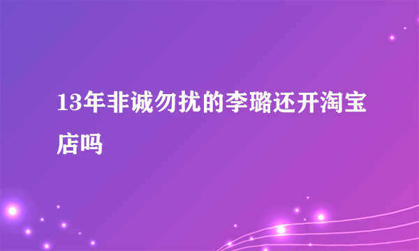 13年非诚勿扰的李璐还开淘宝店吗