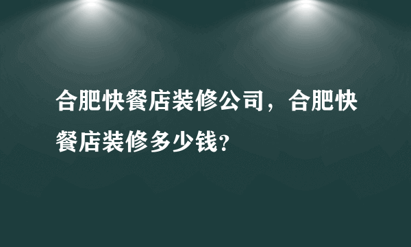 合肥快餐店装修公司，合肥快餐店装修多少钱？