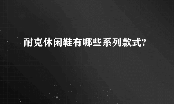 耐克休闲鞋有哪些系列款式?