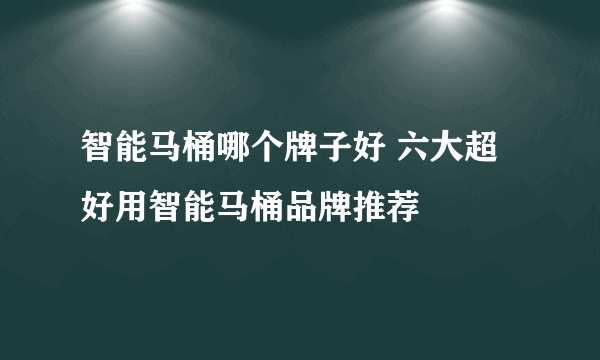 智能马桶哪个牌子好 六大超好用智能马桶品牌推荐