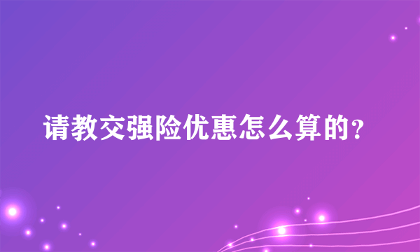 请教交强险优惠怎么算的？