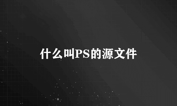 什么叫PS的源文件