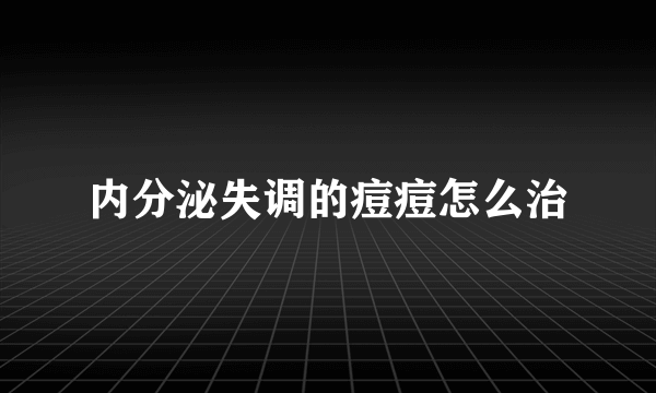 内分泌失调的痘痘怎么治