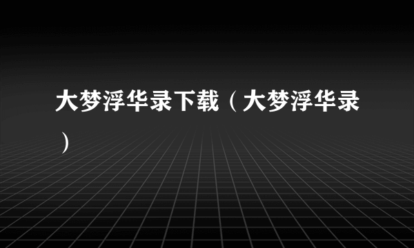 大梦浮华录下载（大梦浮华录）