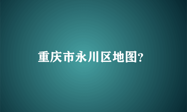 重庆市永川区地图？