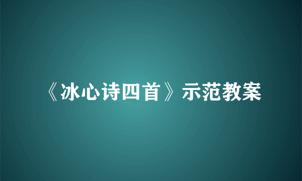 《冰心诗四首》示范教案