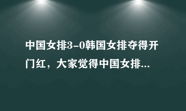 中国女排3-0韩国女排夺得开门红，大家觉得中国女排会夺冠吗？