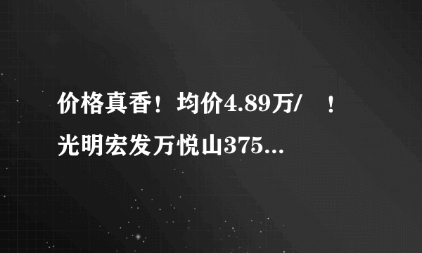 价格真香！均价4.89万/㎡！光明宏发万悦山375套新房发货