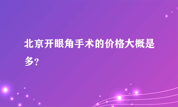 北京开眼角手术的价格大概是多？