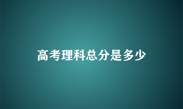 高考理科总分是多少