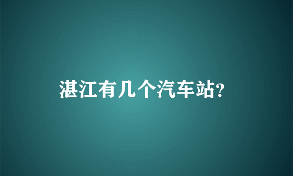 湛江有几个汽车站？