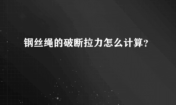 钢丝绳的破断拉力怎么计算？