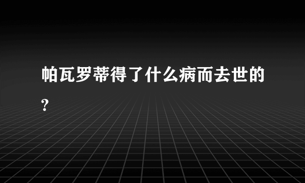 帕瓦罗蒂得了什么病而去世的?