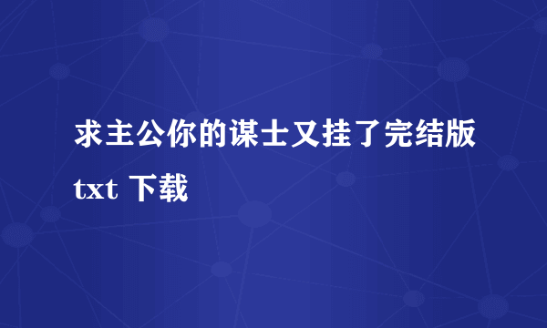 求主公你的谋士又挂了完结版txt 下载