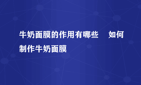 牛奶面膜的作用有哪些    如何制作牛奶面膜