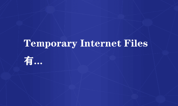 Temporary Internet Files有什么用???