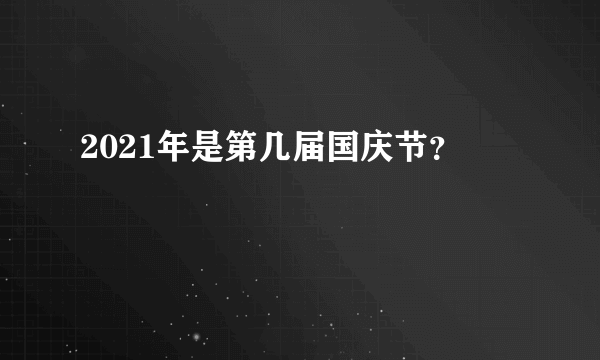 2021年是第几届国庆节？