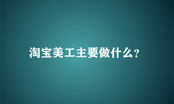 淘宝美工主要做什么？