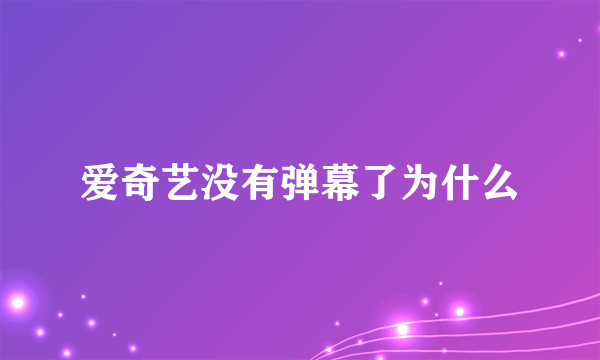 爱奇艺没有弹幕了为什么