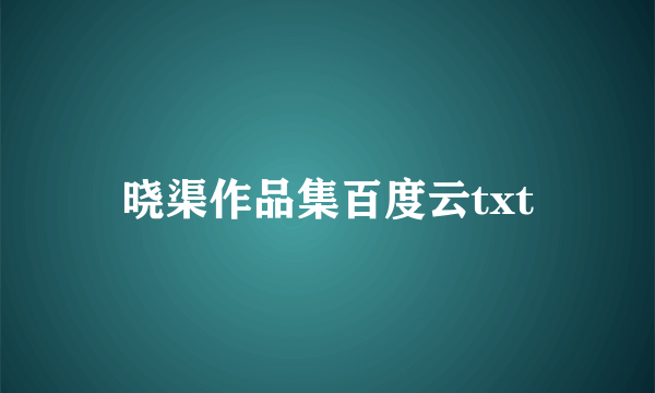 晓渠作品集百度云txt