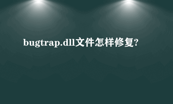 bugtrap.dll文件怎样修复?