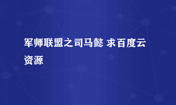 军师联盟之司马懿 求百度云资源