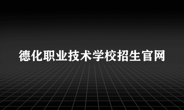 德化职业技术学校招生官网