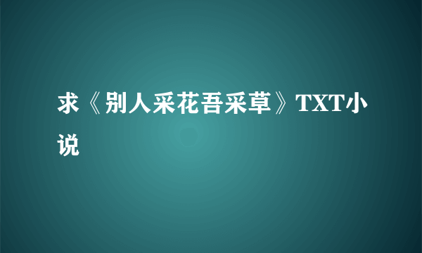 求《别人采花吾采草》TXT小说