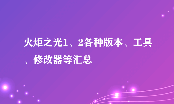 火炬之光1、2各种版本、工具、修改器等汇总