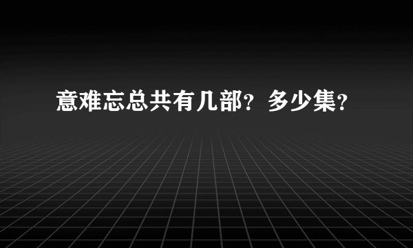 意难忘总共有几部？多少集？