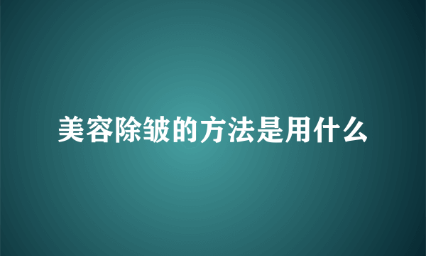 美容除皱的方法是用什么