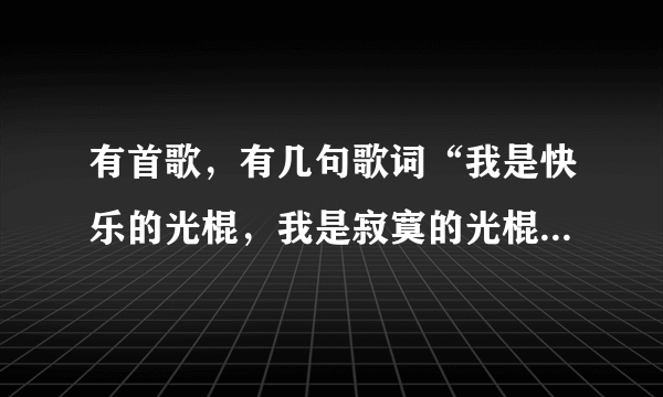 有首歌，有几句歌词“我是快乐的光棍，我是寂寞的光棍”，这首歌名叫什么？