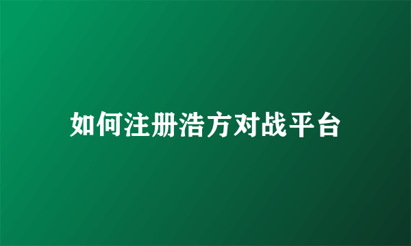 如何注册浩方对战平台